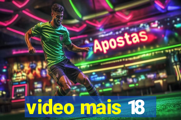 video mais 18